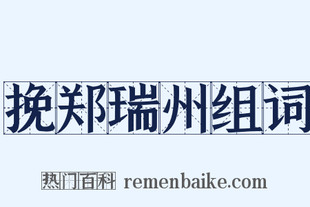 挽郑瑞州组词是什么意思的图片